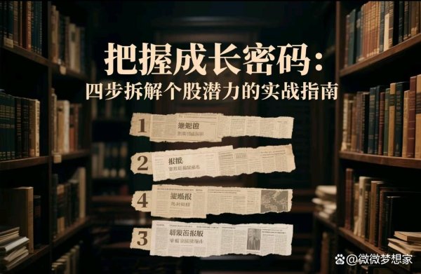 正规长沙配资平台 把握成长密码：四步拆解个股潜力的实战指南